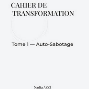 CAHIER DE TRANSFORMATION: TOME 1 – AUTO-SABOTAGE